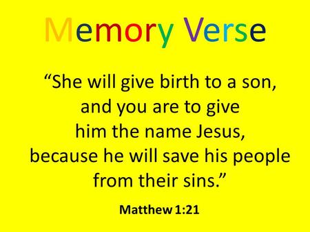 Memory VerseMemory Verse “She will give birth to a son, and you are to give him the name Jesus, because he will save his people from their sins.” Matthew.