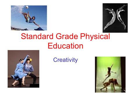 Standard Grade Physical Education Creativity. Learning Outcomes By the end of this lesson you will; Be aware of the importance of creativity in activities.