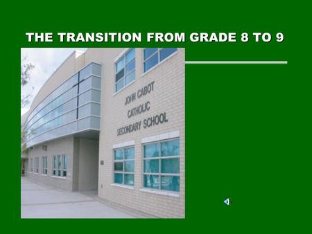 THE TRANSITION FROM GRADE 8 TO 9. The Grade 8 to 9 Process What is Grade 9 all about? What does the Grade 9 program look like?
