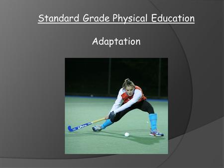 Standard Grade Physical Education Adaptation. Ways we can adapt activities  Rules  Equipment  Duration  Size/layout  No. of players.