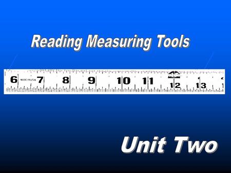 UNIT 2 Reading Measuring Tools Read in both English & Metric rules & tapes Read in both English & Metric rules & tapes Convert between English & Metric.