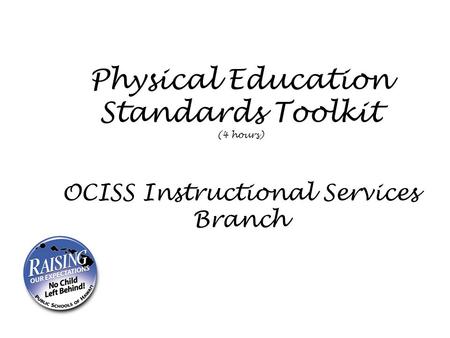 Physical Education Standards Toolkit (4 hours) OCISS Instructional Services Branch.