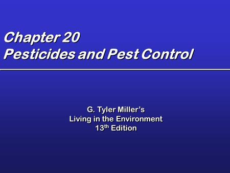 Chapter 20 Pesticides and Pest Control G. Tyler Miller’s Living in the Environment 13 th Edition G. Tyler Miller’s Living in the Environment 13 th Edition.