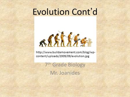 Evolution Cont’d 7 th Grade Biology Mr. Joanides  content/uploads/2009/09/evolution.jpg.