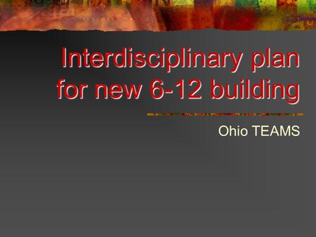 Interdisciplinary plan for new 6-12 building Ohio TEAMS.