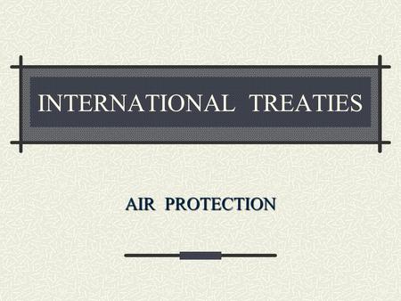 INTERNATIONAL TREATIES AIR PROTECTION. CONVENTION ON LONG - RANGE TRANSBOUNDARY AIR POLLUTION (Geneva 1979) LRTAP Aim: - to reduce air pollution - cooperation.