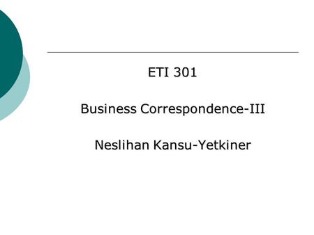 ETI 301 Business Correspondence-III Neslihan Kansu-Yetkiner.