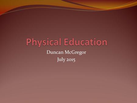 Duncan McGregor July 2015. People who are physically active tend to be healthier and live longer than those who aren’t Physical activity during childhood.