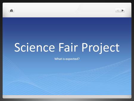 Science Fair Project What is expected?. What is the Scientific Method? The scientific method is a way to ask and answer scientific questions by making.