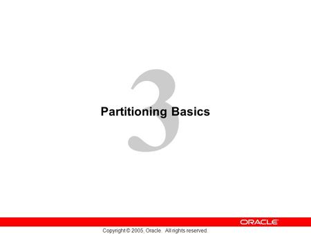 3 Copyright © 2005, Oracle. All rights reserved. Partitioning Basics.