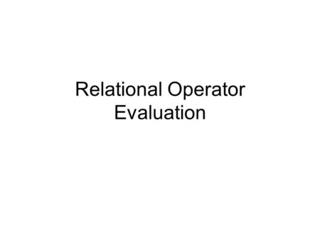 Relational Operator Evaluation. Overview Index Nested Loops Join If there is an index on the join column of one relation (say S), can make it the inner.