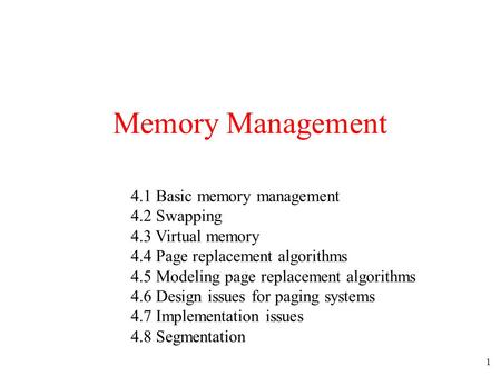 1 Memory Management 4.1 Basic memory management 4.2 Swapping 4.3 Virtual memory 4.4 Page replacement algorithms 4.5 Modeling page replacement algorithms.