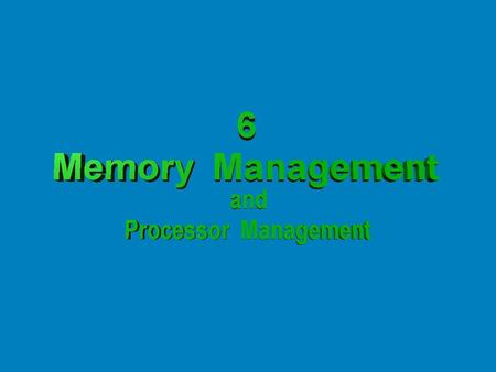 6 Memory Management and Processor Management Management of Resources Measure of Effectiveness – On most modern computers, the operating system serves.