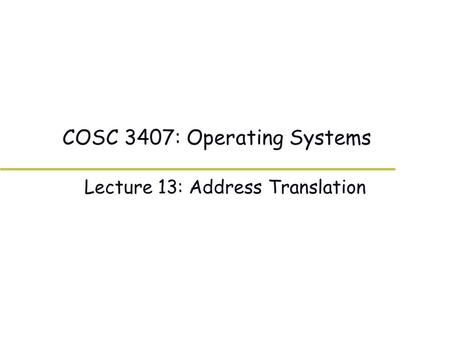 COSC 3407: Operating Systems Lecture 13: Address Translation.