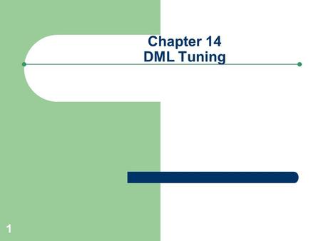 1 Chapter 14 DML Tuning. 2 DML Performance Fundamentals DML Performance is affected by: – Efficiency of WHERE clause – Amount of index maintenance – Referential.