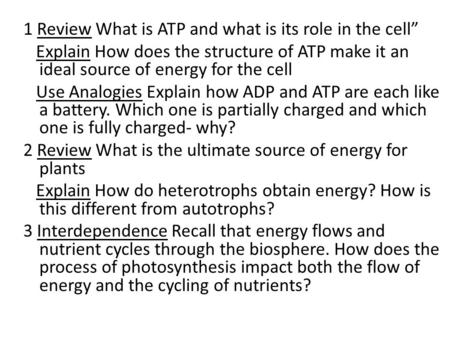 1 Review What is ATP and what is its role in the cell” Explain How does the structure of ATP make it an ideal source of energy for the cell Use Analogies.