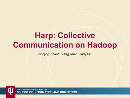 Harp: Collective Communication on Hadoop Bingjing Zhang, Yang Ruan, Judy Qiu.