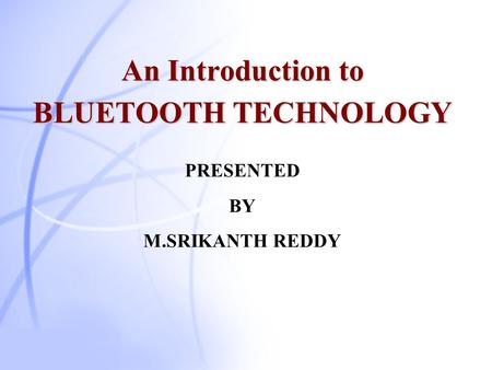 An Introduction to BLUETOOTH TECHNOLOGY