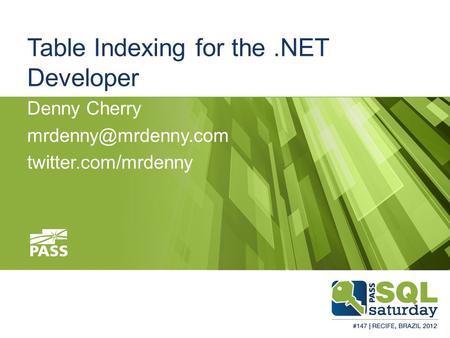 Table Indexing for the.NET Developer Denny Cherry twitter.com/mrdenny.