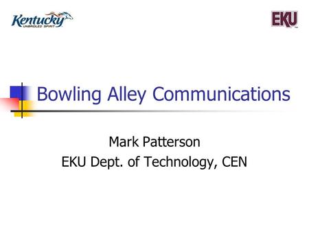 Bowling Alley Communications Mark Patterson EKU Dept. of Technology, CEN.