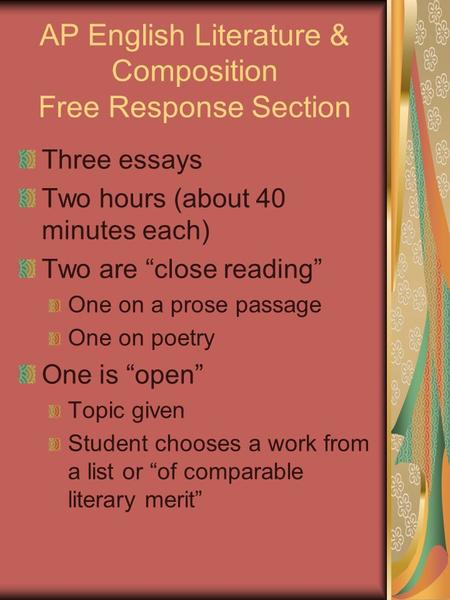 AP English Literature & Composition Free Response Section Three essays Two hours (about 40 minutes each) Two are “close reading” One on a prose passage.