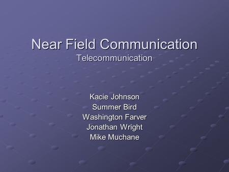 Near Field Communication Telecommunication Kacie Johnson Summer Bird Washington Farver Jonathan Wright Mike Muchane.