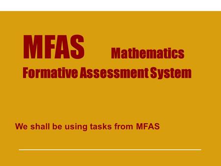 MFAS Mathematics Formative Assessment System We shall be using tasks from MFAS.