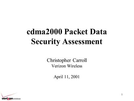 1 cdma2000 Packet Data Security Assessment Christopher Carroll Verizon Wireless April 11, 2001.