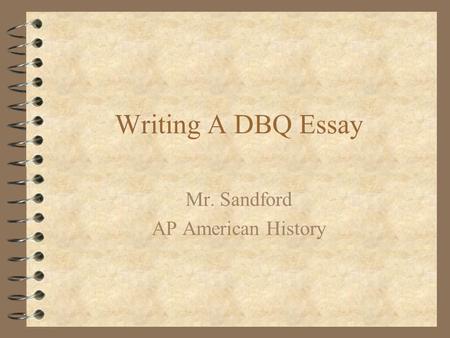 Writing A DBQ Essay Mr. Sandford AP American History.