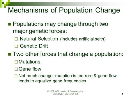 © 2006 W.W. Norton & Company, Inc. DISCOVER BIOLOGY 3/e 1 Populations may change through two major genetic forces:  Natural Selection (includes artificial.