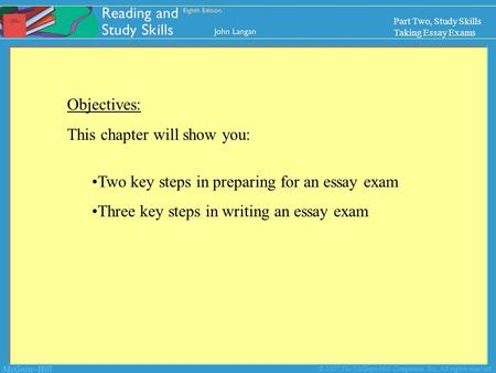 McGraw-Hill © 2007 The McGraw-Hill Companies, Inc. All rights reserved. Part Two, Study Skills Taking Essay Exams Objectives: This chapter will show you:
