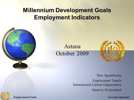 Employment Trendswww.ilo.org/trends Millennium Development Goals Employment Indicators Theo Sparreboom Employment Trends International Labour Organization.