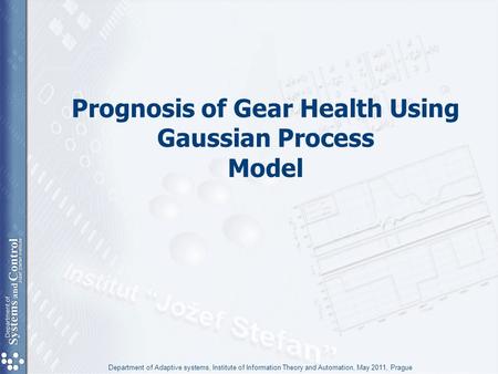 Prognosis of Gear Health Using Gaussian Process Model Department of Adaptive systems, Institute of Information Theory and Automation, May 2011, Prague.