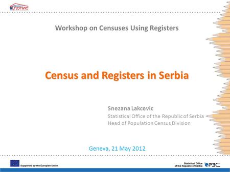 Geneva, 21 May 2012 Snezana Lakcevic Statistical Office of the Republic of Serbia Head of Population Census Division Workshop on Censuses Using Registers.