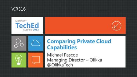 Comparing Private Cloud Capabilities Michael Pascoe Managing Director – VIR316.
