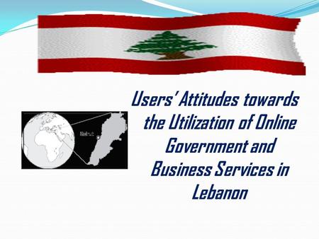 Users’ Attitudes towards the Utilization of Online Government and Business Services in Lebanon.