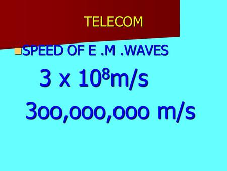 TELECOM SPEED OF E.M.WAVES SPEED OF E.M.WAVES 3 x 10 8 m/s 3 x 10 8 m/s 3oo,ooo,ooo m/s.