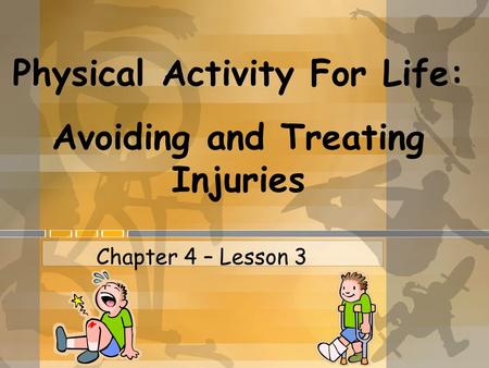 Physical Activity For Life: Avoiding and Treating Injuries Chapter 4 – Lesson 3.