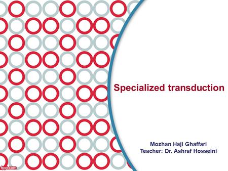 Specialized transduction Mozhan Haji Ghaffari Teacher: Dr. Ashraf Hosseini.