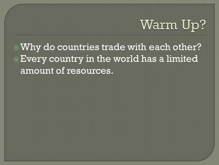 Warm Up? Why do countries trade with each other?