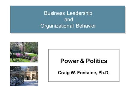Business Leadership and Organizational Behavior Power & Politics Craig W. Fontaine, Ph.D.