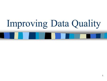 1 Improving Data Quality. COURSE DESCRIPTION Introduction to Data Quality- Course Outline.