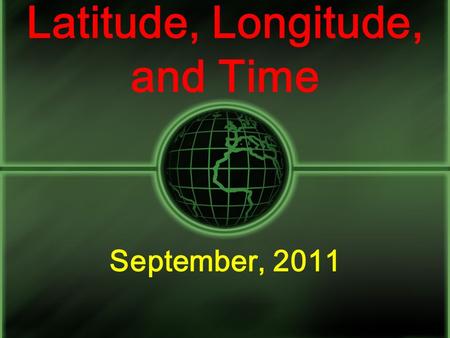 Latitude, Longitude, and Time September, 2011 Coordinate System A system used for determining the coordinates of a point. Coordinates = Numbers Latitude.