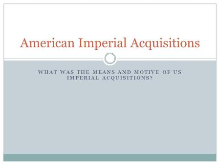 WHAT WAS THE MEANS AND MOTIVE OF US IMPERIAL ACQUISITIONS? American Imperial Acquisitions.