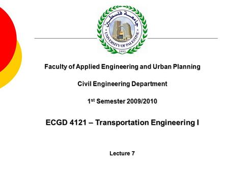 ECGD 4121 – Transportation Engineering I Lecture 7 Faculty of Applied Engineering and Urban Planning Civil Engineering Department 1 st Semester 2009/2010.