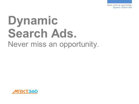 Never miss an opportunity. Dynamic Search Ads Dynamic Search Ads. Never miss an opportunity.