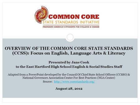 OVERVIEW OF THE COMMON CORE STATE STANDARDS (CCSS): Focus on English, Language Arts & Literacy Presented by Jane Cook to the East Hartford High School.