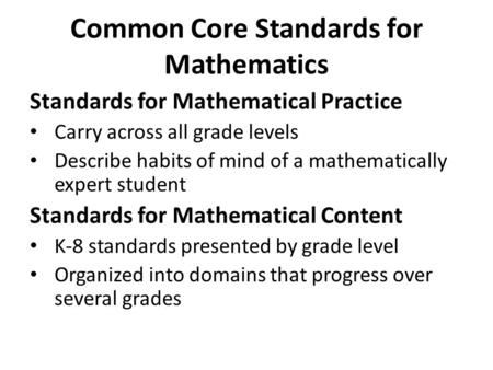 Common Core Standards for Mathematics Standards for Mathematical Practice Carry across all grade levels Describe habits of mind of a mathematically expert.