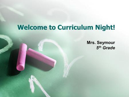 Welcome to Curriculum Night! Mrs. Seymour 5 th Grade.