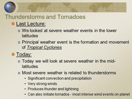 Thunderstorms and Tornadoes Last Lecture: We looked at severe weather events in the lower latitudes Principal weather event is the formation and movement.